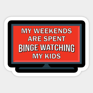 My Weekends Are Spent Binge Watching My Kids Sticker